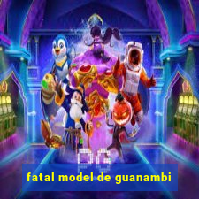 fatal model de guanambi