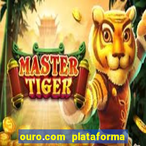 ouro.com plataforma de jogos