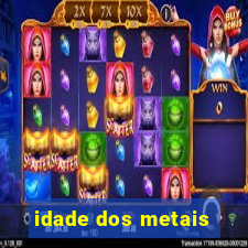 idade dos metais