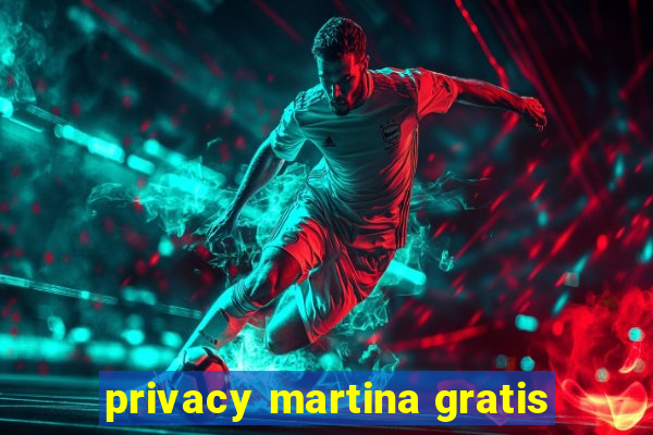 privacy martina gratis