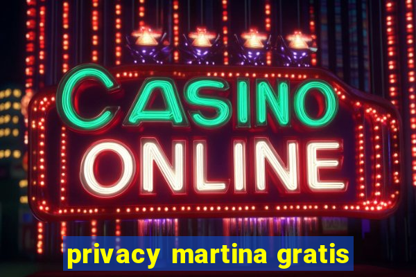 privacy martina gratis