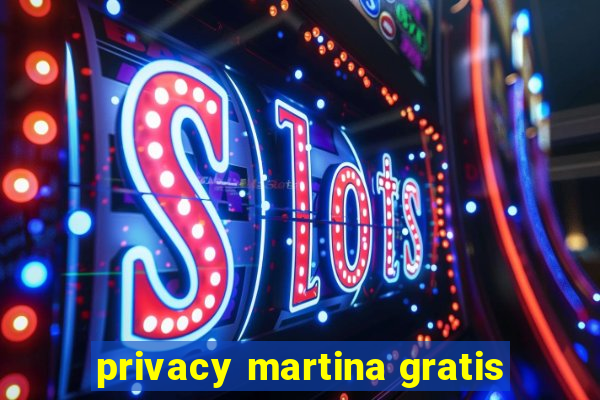 privacy martina gratis