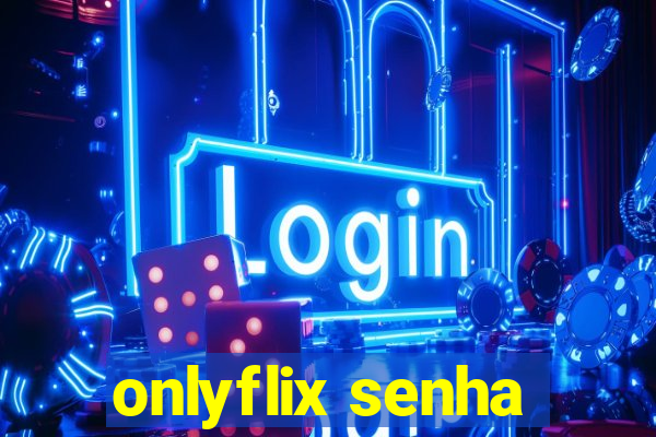 onlyflix senha