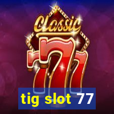 tig slot 77