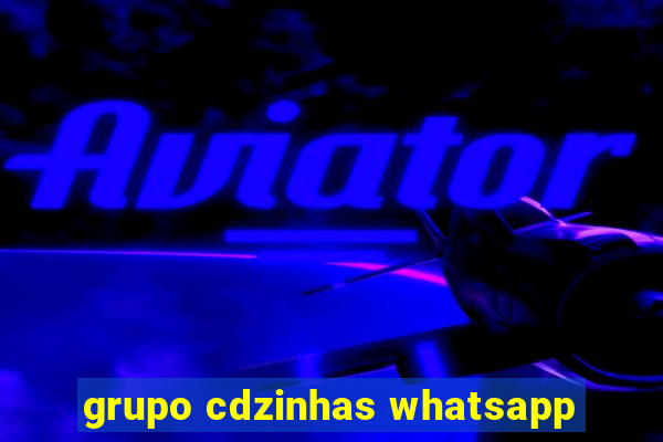 grupo cdzinhas whatsapp