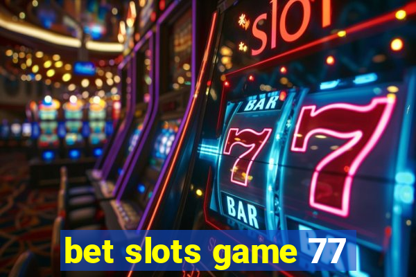 bet slots game 77