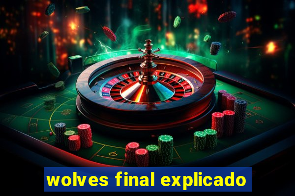 wolves final explicado