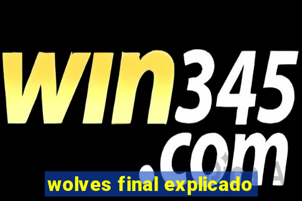 wolves final explicado