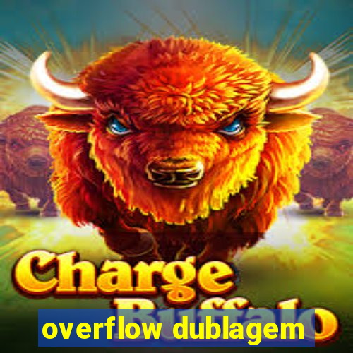 overflow dublagem