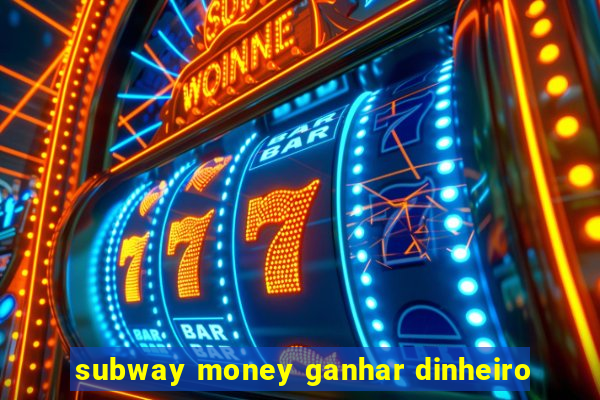 subway money ganhar dinheiro