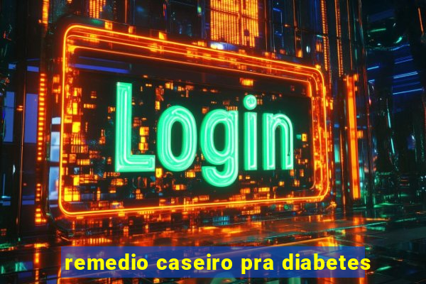 remedio caseiro pra diabetes