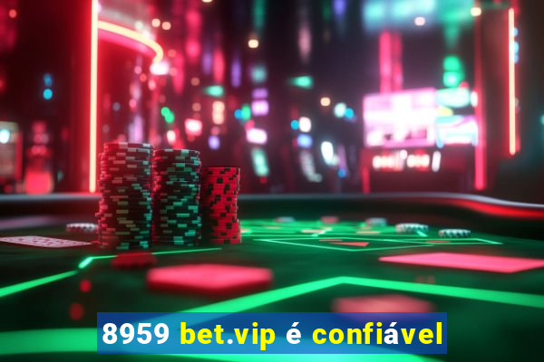 8959 bet.vip é confiável