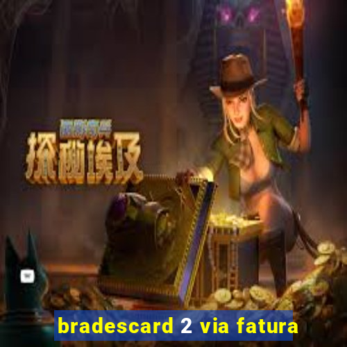 bradescard 2 via fatura