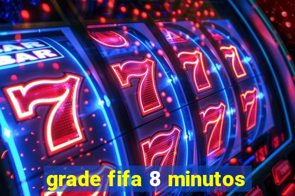 grade fifa 8 minutos