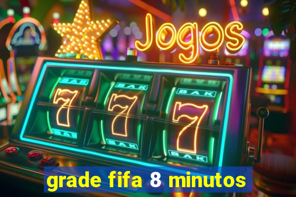 grade fifa 8 minutos