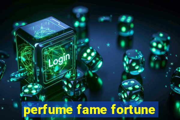 perfume fame fortune