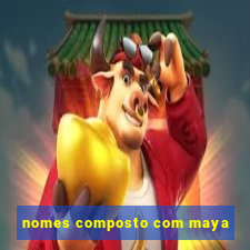 nomes composto com maya