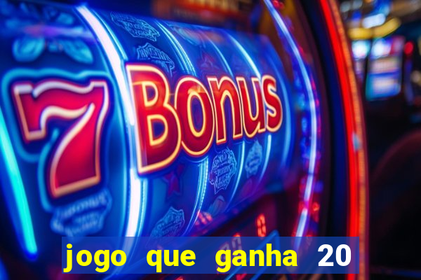 jogo que ganha 20 reais no cadastro