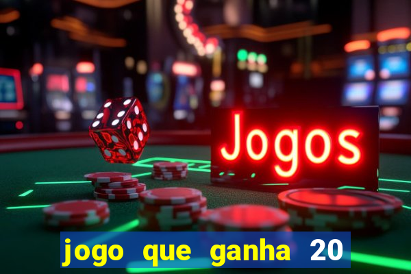 jogo que ganha 20 reais no cadastro