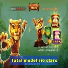 fatal model rio claro