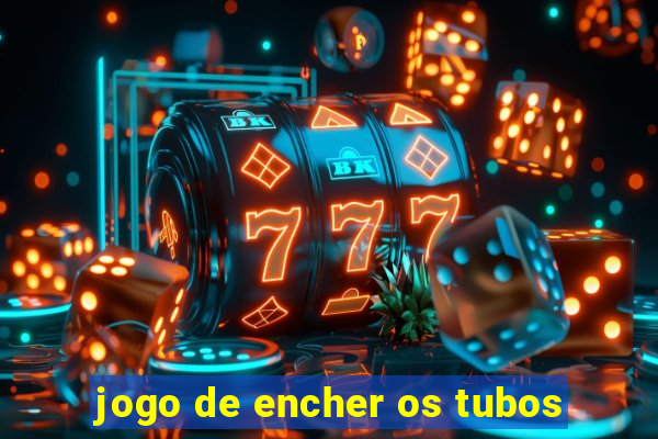 jogo de encher os tubos