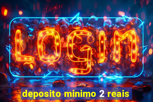 deposito minimo 2 reais