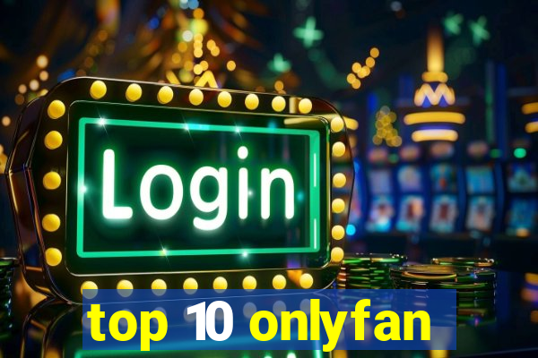 top 10 onlyfan