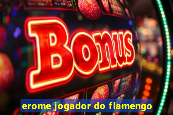 erome jogador do flamengo