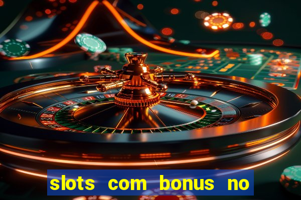 slots com bonus no cadastro e saque free