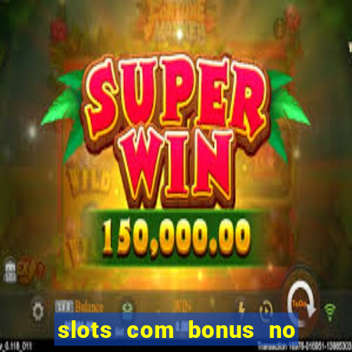 slots com bonus no cadastro e saque free