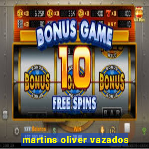 martins oliver vazados