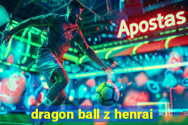 dragon ball z henrai