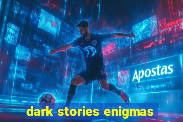 dark stories enigmas