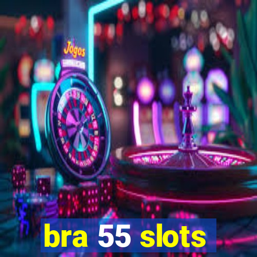 bra 55 slots