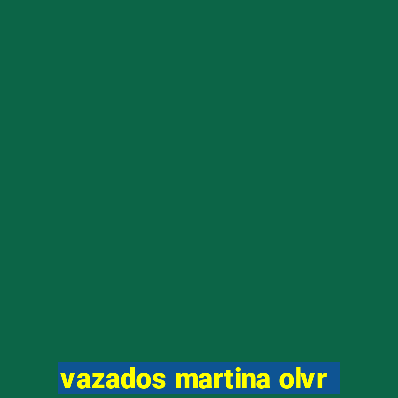 vazados martina olvr