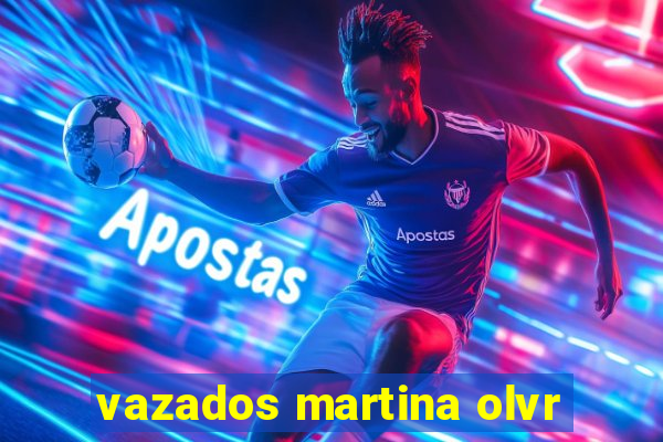 vazados martina olvr