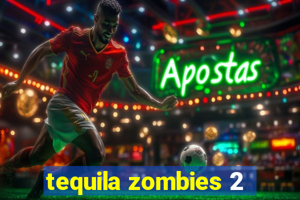 tequila zombies 2