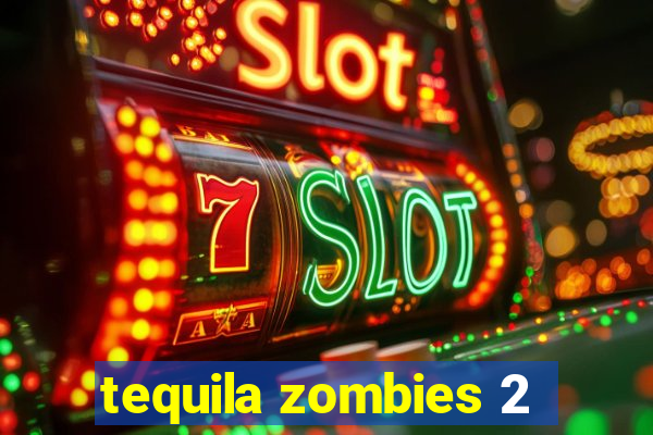 tequila zombies 2