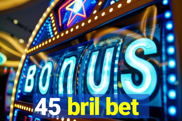 45 bril bet