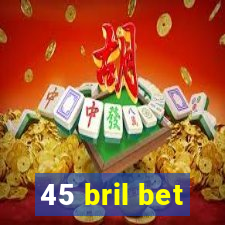 45 bril bet