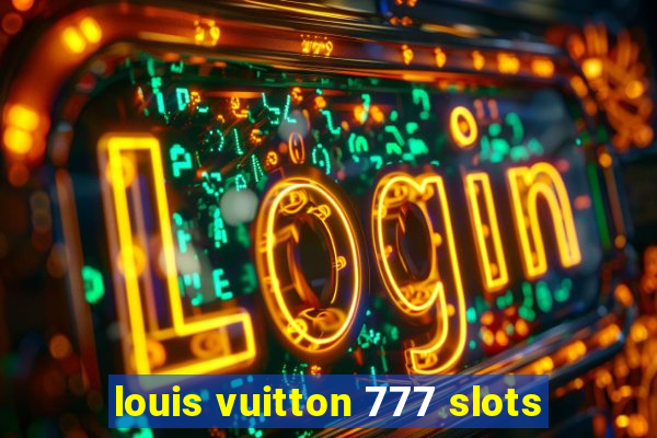 louis vuitton 777 slots