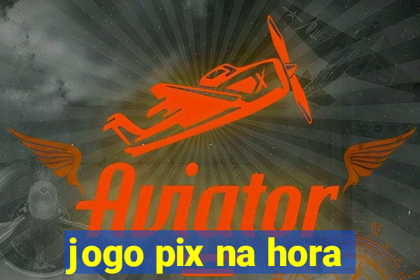 jogo pix na hora