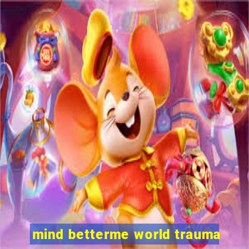 mind betterme world trauma