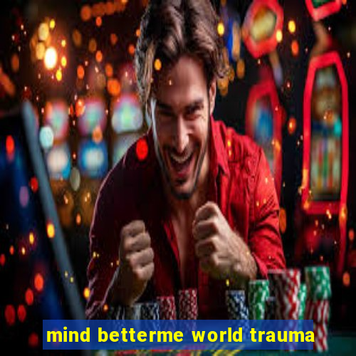 mind betterme world trauma