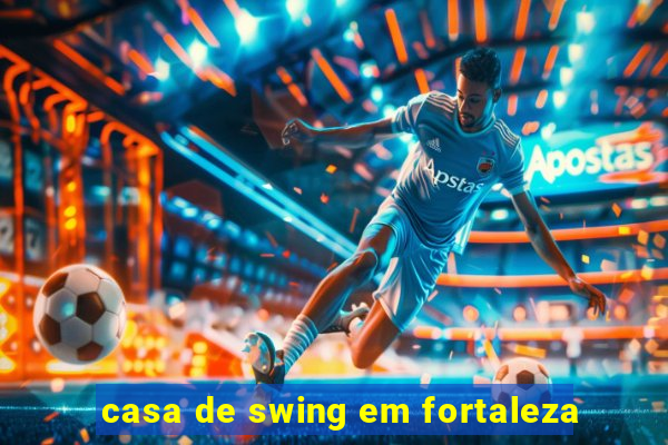 casa de swing em fortaleza