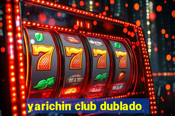 yarichin club dublado