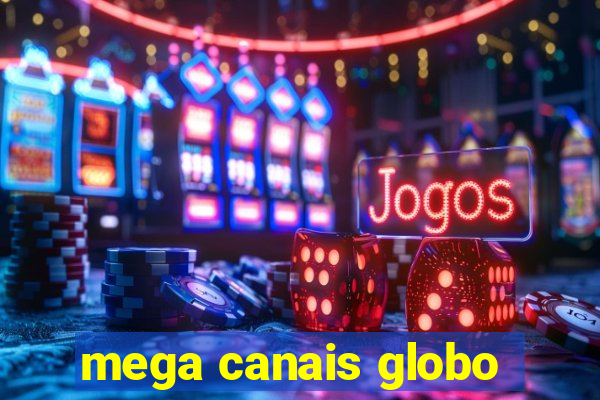 mega canais globo