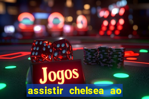 assistir chelsea ao vivo futemax