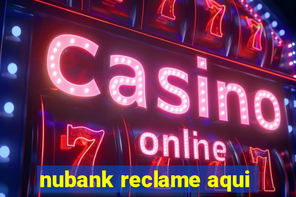 nubank reclame aqui