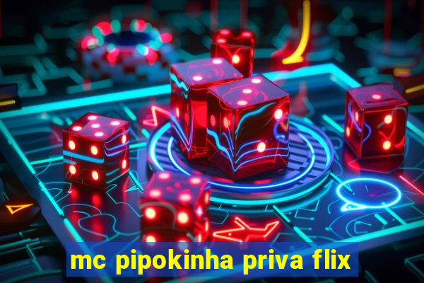 mc pipokinha priva flix